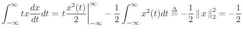 $\displaystyle \int_{-\infty}^\infty tx \frac{dx}{dt} dt
= \left . t \frac{x^2(t)}{2} \right\vert _{-\infty}^{\infty} - \frac{1}{2}
\int_{-\infty}^\infty x^2(t) dt \isdef -\frac{1}{2}\left\Vert\,x\,\right\Vert _2^2 = -\frac{1}{2}
$