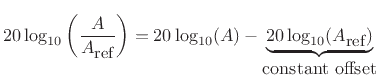 $\displaystyle 20\log_{10}\left(\frac{A}{A_{\mbox{\small ref}}}\right)
= 20\log_{10}(A) - \underbrace{20\log_{10}(A_{\mbox{\small ref}})}_{\mbox{constant offset}}
$