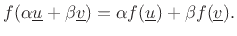 $\displaystyle f(\alpha \underline{u}+ \beta \underline{v}) = \alpha f(\underline{u}) + \beta f(\underline{v}).
$