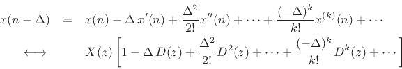 \begin{eqnarray*}
x(n-\Delta)
&=& x(n) -\Delta\, x^\prime(n)
+ \frac{\Delta^2}{2!} x^{\prime\prime}(n)
+ \cdots
+ \frac{(-\Delta)^k}{k!}x^{(k)}(n)
+ \cdots \nonumber \\
\;\longleftrightarrow\;&&
X(z)\left[1 - \Delta\, D(z) + \frac{\Delta^2}{2!} D^2(z) + \cdots
+ \frac{(-\Delta)^k}{k!}D^k(z) + \cdots \right]
\end{eqnarray*}