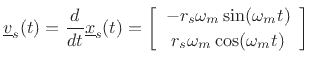$\displaystyle \underline{v}_s(t) = \frac{d}{dt}\underline{x}_s(t) = \left[\begin{array}{c} -r_s\omega_m\sin(\omega_m t) \\ [2pt] r_s\omega_m\cos(\omega_m t) \end{array}\right] \protect$