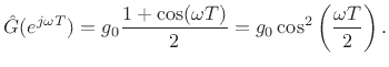 $\displaystyle {\hat G}(e^{j\omega T}) = g_0\frac{1 + \cos(\omega T)}{2} = g_0 \cos^2\left(\frac{\omega T}{2}\right).
$