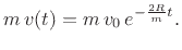 $\displaystyle m\,v(t) = m\,v_0\, e^{-{\frac{2R}{m}t}}.
$