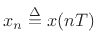 $ x_n\isdef
x(nT)$