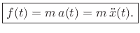 $\displaystyle \zbox {f(t) = m\,a(t) = m\,{\ddot x}(t).} \protect$