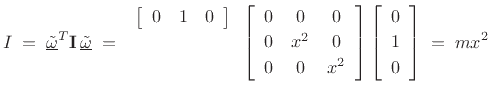 $\displaystyle I \eqsp \underline{\tilde{\omega}}^T\mathbf{I}\,\underline{\tilde{\omega}}\eqsp \begin{array}{r}\left[\begin{array}{ccc} 0 & 1 & 0\end{array}\right]\\ [2pt]{}\\ [2pt]{}\end{array}\left[\begin{array}{ccc}
0 & 0 & 0\\ [2pt]
0 & x^2 & 0\\ [2pt]
0 & 0 & x^2
\end{array}\right]
\left[\begin{array}{c} 0 \\ [2pt] 1 \\ [2pt] 0\end{array}\right] \eqsp m x^2
$