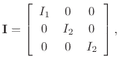 $\displaystyle \mathbf{I}= \left[\begin{array}{ccc}
I_1 & 0 & 0\\ [2pt]
0 & I_2 & 0\\ [2pt]
0 & 0 & I_2
\end{array}\right],
$