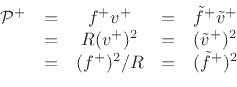 \begin{displaymath}\begin{array}{rcccl} {\cal P}^{+}& = & f^{{+}}v^{+}&=& \tilde{f}^{+}\tilde{v}^{+} \\ &=&R(v^{+})^2 &=& (\tilde{v}^{+})^2 \\ &=&(f^{{+}})^2 / R&=& (\tilde{f}^{+})^2 \nonumber \end{array}\end{displaymath}