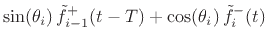 $\displaystyle \cos(\theta_i) \, \tilde{f}^{+}_{i-1}(t-T) - \sin(\theta_i) \, \tilde{f}^{-}_i(t)$