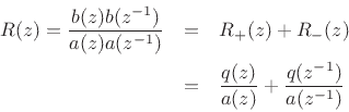 \begin{eqnarray*}
R(z) = \frac{b(z)b(z^{-1})}{ a(z)a(z^{-1})}
&=&R_+(z) + R_-(z) \\
&=& \frac{q(z)}{ a(z)}+\frac{q(z^{-1})}{ a(z^{-1})}
\end{eqnarray*}