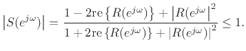 $\displaystyle \left\vert S(\ejo)\right\vert = \frac{1-2\mbox{re}\left\{R(\ejo)\right\} + \left\vert R(\ejo\right\vert^2
}{ 1+2\mbox{re}\left\{R(\ejo)\right\} + \left\vert R(\ejo)\right\vert^2} \leq 1.
$