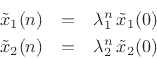 \begin{eqnarray*}
\tilde{x}_1(n) &=& \lambda_1^n\,\tilde{x}_1(0)\\
\tilde{x}_2(n) &=& \lambda_2^n\,\tilde{x}_2(0)
\end{eqnarray*}