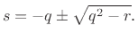 $\displaystyle s = -q \pm \sqrt{q^2 - r}.
$