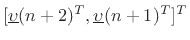 $ [\underline{\upsilon}(n+2)^T,\underline{\upsilon}(n+1)^T]^T$