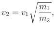 $\displaystyle v_2 = v_1\sqrt{\frac{m_1}{m_2}},
$
