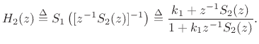 $\displaystyle H_2(z) \isdef S_1\left([z^{-1}S_2(z)]^{-1}\right) \isdef \frac{k_1+z^{-1}S_2(z)}{1+k_1z^{-1}S_2(z)}.
$