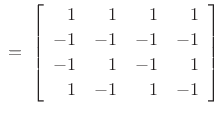 $\displaystyle \eqsp \left[\begin{array}{rrrr}
1 & 1 & 1 & 1 \\ [2pt]
-1 & -1 & -1 & -1 \\ [2pt]
-1 & 1 & -1 & 1 \\ [2pt]
1 & -1 & 1 & -1
\end{array}\right]
$