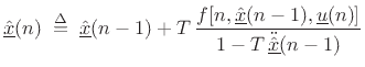 $\displaystyle \underline{\hat{x}}(n) \isdefs \underline{\hat{x}}(n-1) + T\, \frac{f[n,\underline{\hat{x}}(n-1),\underline{u}(n)]}{1-T\,\ddot{\underline{\hat{x}}}(n-1)} \protect$
