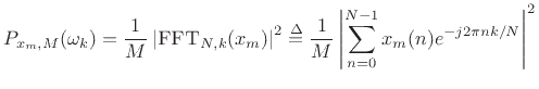$\displaystyle P_{x_m,M}(\omega_k)
= \frac{1}{M}\left\vert\hbox{\sc FFT}_{N,k}(x_m)\right\vert^2
\isdef \frac{1}{M}\left\vert\sum_{n=0}^{N-1} x_m(n) e^{-j2\pi nk/N}\right\vert^2
\protect$