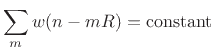 $\displaystyle \sum_m w(n-mR) = \hbox{constant}$