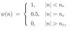 $\displaystyle w(n) \eqsp \left\{\begin{array}{ll} 1, & \vert n\vert< n_c \\ [5pt] 0.5, & \vert n\vert=n_c \\ [5pt] 0, & \vert n\vert>n_c, \\ \end{array} \right.$