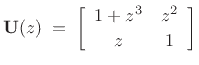 $\displaystyle \bold{U}(z) \eqsp
\left[\begin{array}{cc} 1+z^3 & z^2 \\ [2pt] z & 1 \end{array}\right] $