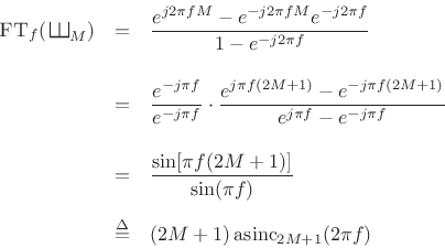 \begin{eqnarray*}
\hbox{\sc FT}_f(\,\raisebox{0.8em}{\rotatebox{-90}{\resizebox{1em}{1em}{\ensuremath{\exists}}}}_M)
&=& \frac{e^{j2\pi f M } - e^{-j2\pi f M } e^{-j2\pi f }}{1-e^{-j2\pi f }}\\ [10pt]
&=& \frac{e^{-j\pi f}}{e^{-j\pi f}}
\cdot
\frac{e^{j\pi f (2M+1) } - e^{-j\pi f (2M+1) }}{e^{j\pi f}-e^{-j\pi f}}\\ [10pt]
&=& \frac{\sin[\pi f (2M+1) ]}{\sin(\pi f)}\\ [5pt]
&\isdef & (2M+1)\,\hbox{asinc}_{2M+1}(2\pi f )
\end{eqnarray*}