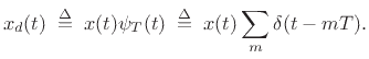 $\displaystyle x_d(t) \isdefs x(t)\psi_T(t) \isdefs x(t)\sum_m\delta(t-mT).$