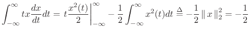 $\displaystyle \int_{-\infty}^\infty tx \frac{dx}{dt} dt = \left . t \frac{x^2(t)}{2} \right\vert _{-\infty}^{\infty} - \frac{1}{2} \int_{-\infty}^\infty x^2(t) dt \isdef -\frac{1}{2}\left\Vert\,x\,\right\Vert _2^2 = -\frac{1}{2}$
