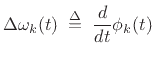 $\displaystyle \Delta \omega_k(t) \isdefs \frac{d}{dt} \phi_k(t)$