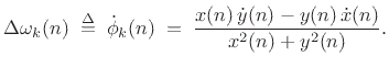 $\displaystyle \Delta\omega_k(n) \isdefs \dot{\phi}_k(n) \eqsp \frac{x(n)\,\dot{y}(n)-y(n)\,\dot{x}(n)}{x^2(n)+y^2(n)}. \protect$