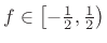 $ f\in\left[-\frac{1}{2},\frac{1}{2}\right)$