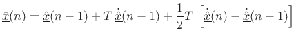 $\displaystyle \underline{\hat{x}}(n) = \underline{\hat{x}}(n-1) + T\,\dot{\underline{\hat{x}}}(n-1) + \frac{1}{2} T\,\left[\dot{\underline{\hat{x}}}(n) - \dot{\underline{\hat{x}}}(n-1)\right]
$