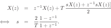 \begin{eqnarray*}
X(z) &=& z^{-1}X(z) + T\, \frac{s X(z) + z^{-1}s X(z)]}{2}\\
\Longleftrightarrow\quad s &=& \frac{2}{T}\frac{1-z^{-1}}{1+z^{-1}}.
\end{eqnarray*}