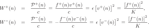 \begin{eqnarray*}
W^{+}(n) &=& \frac{{\cal P}^{+}(n)}{c} \,\mathrel{\mathop=}\,\frac{f^{{+}}(n)v^{+}(n)}{c}
\,\mathrel{\mathop=}\,\epsilon \left[v^{+}(n)\right]^2 \,\mathrel{\mathop=}\,\frac{\left[f^{{+}}(n)\right]^2}{K}, \\
W^{-}(n) &=& \frac{{\cal P}^{-}(n)}{c} \,\mathrel{\mathop=}\,-\frac{f^{{-}}(n)v^{-}(n)}{c}
\,\mathrel{\mathop=}\,\epsilon \left[v^{-}(n)\right]^2 \,\mathrel{\mathop=}\,\frac{\left[f^{{-}}(n)\right]^2}{K}.
\end{eqnarray*}