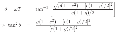 \begin{eqnarray*}
\theta = \omega T
&=& \tan^{-1}\left[\frac{\sqrt{g(1-c^2) - [c(1-g)/2]^2}}{c(1+g)/2}\right]\\
\,\,\Rightarrow\,\,\tan^2{\theta} &=& \frac{g(1-c^2) - [c(1-g)/2]^2}{[c(1+g)/2]^2}
\end{eqnarray*}