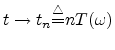 $t\to t_n{\tiny\stackrel{\triangle}{=}}nT(\omega)$