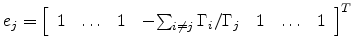 $e_j= {\left[
\begin{array}{rrrrrrr} 1 & \dots & 1 & -{\sum_{i \neq j} \Gamma _i}/\Gamma_j & 1 & \dots &
1\end{array} \right]}^T$