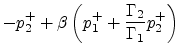 $\displaystyle - p_2^+ + \beta \left(p_1^+ + \frac{\Gamma_2}{\Gamma_1} p_2^+\right)$