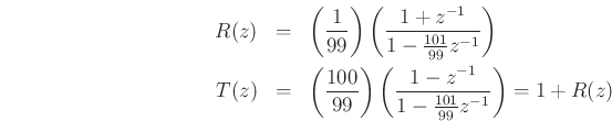 \begin{eqnarray*}
R(z) &=& \left(\frac{1}{99}\right)\left(\frac{1+z^{-1}}{1-\frac{101}{99}z^{-1}}\right) \\
T(z) &=& \left(\frac{100}{99}\right)\left(\frac{1-z^{-1}}{1-\frac{101}{99}z^{-1}}\right) =
1+R(z)
\end{eqnarray*}