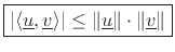 $\displaystyle \zbox {\left\vert\left<\underline{u},\underline{v}\right>\right\vert \leq \Vert\underline{u}\Vert\cdot\Vert\underline{v}\Vert}
$