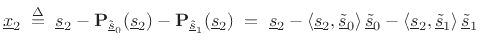 $\displaystyle \underline{x}_2 \;\isdef \; \underline{s}_2 - {\bf P}_{\underline{\tilde{s}}_0}(\underline{s}_2) - {\bf P}_{\underline{\tilde{s}}_1}(\underline{s}_2)
\;=\; \underline{s}_2 - \left<\underline{s}_2,\underline{\tilde{s}}_0\right>\underline{\tilde{s}}_0 - \left<\underline{s}_2,\underline{\tilde{s}}_1\right>\underline{\tilde{s}}_1
$