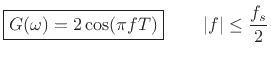 $\displaystyle \zbox {G(\omega) = 2 \cos(\pi f T)} \qquad \left\vert f\right\vert \leq \frac{f_s}{2} \protect$