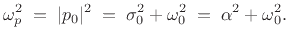 $\displaystyle \omega_p ^2 \eqsp \vert p_0\vert^2 \eqsp \sigma_0^2 + \omega_0^2 \eqsp \alpha^2 + \omega_0^2.
$