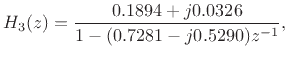 $\displaystyle H_3(z) = \frac{0.1894 + j 0.0326}{1 - (0.7281 - j 0.5290)z^{-1}},
$