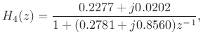 $\displaystyle H_4(z) = \frac{0.2277 + j 0.0202}{1 + (0.2781 + j 0.8560)z^{-1}},
$