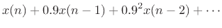 $\displaystyle x(n) + 0.9x(n - 1) + 0.9^2 x(n - 2) + \cdots
\protect$