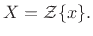 $\displaystyle X = {\cal Z}\{x\}.
$