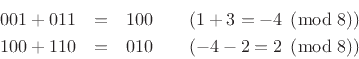 \begin{eqnarray*}
001 + 011 &=& 100 \qquad \mbox{$(1+3=-4\;\left(\mbox{mod}\;8\right))$}\\
100 + 110 &=& 010 \qquad \mbox{$(-4-2=2\;\left(\mbox{mod}\;8\right))$}
\end{eqnarray*}