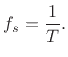 $\displaystyle f_s = \frac{1}{T}.
$